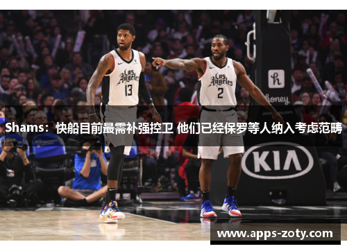 Shams：快船目前最需补强控卫 他们已经保罗等人纳入考虑范畴